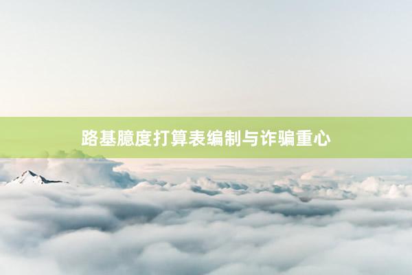 路基臆度打算表编制与诈骗重心